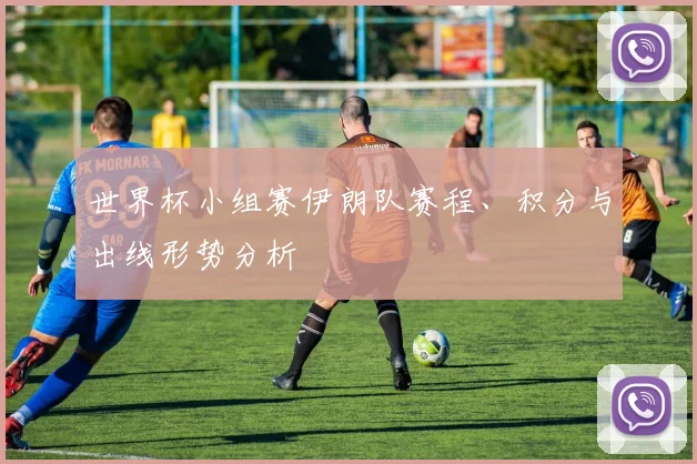 世界杯小组赛伊朗队赛程、积分与出线形势分析