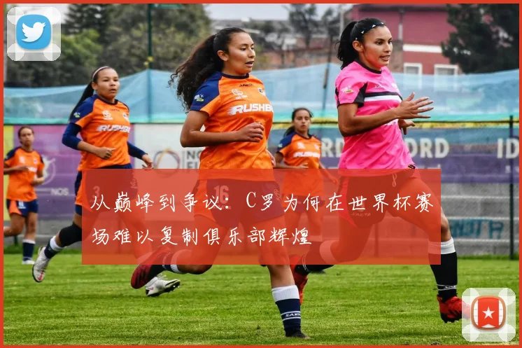 从巅峰到争议：C罗为何在世界杯赛场难以复制俱乐部辉煌