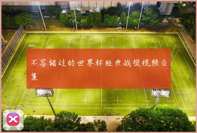 不容错过的世界杯经典战役视频合集